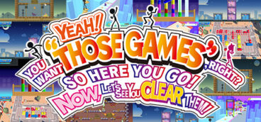 YEAH! YOU WANT «THOSE GAMES,» RIGHT? SO HERE YOU GO! NOW, LET’S SEE YOU CLEAR THEM!